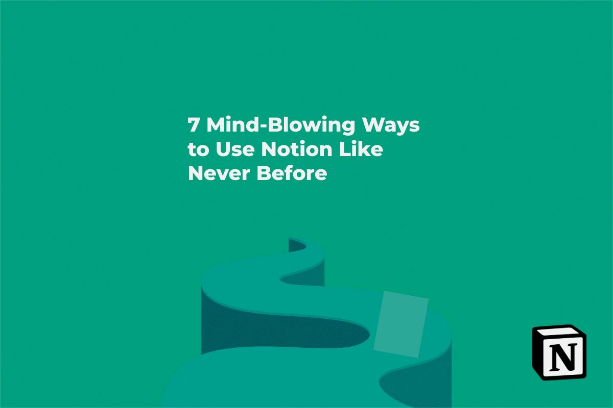 7 Mind-Blowing Ways to Use Notion Like Never Before